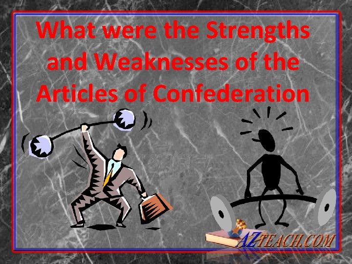 What were the Strengths and Weaknesses of the Articles of Confederation What were the Strengths and Weaknesses of the Articles of Confederation