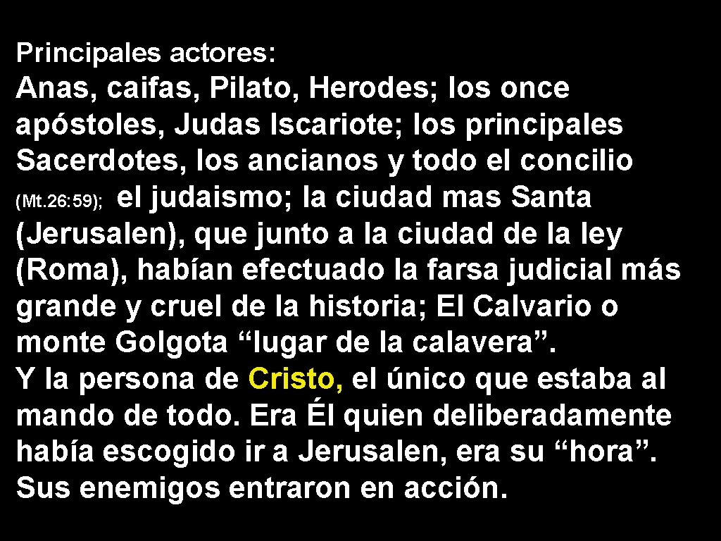 Principales actores: Anas, caifas, Pilato, Herodes; los once apóstoles, Judas Iscariote; los principales Sacerdotes,