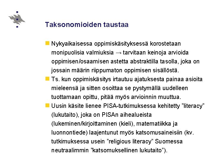 Taksonomioiden taustaa n Nykyaikaisessa oppimiskäsityksessä korostetaan monipuolisia valmiuksia → tarvitaan keinoja arvioida oppimisen/osaamisen astetta