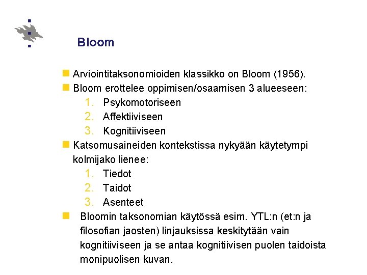Bloom n Arviointitaksonomioiden klassikko on Bloom (1956). n Bloom erottelee oppimisen/osaamisen 3 alueeseen: 1.