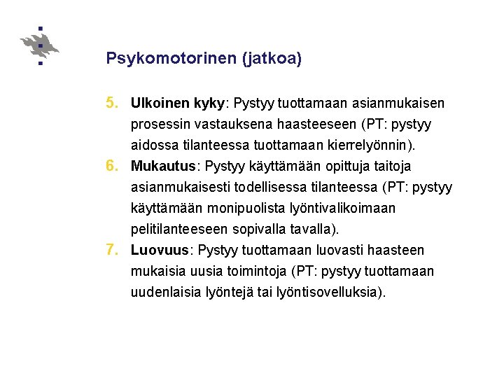 Psykomotorinen (jatkoa) 5. Ulkoinen kyky: Pystyy tuottamaan asianmukaisen prosessin vastauksena haasteeseen (PT: pystyy aidossa