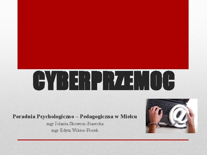 CYBERPRZEMOC Poradnia Psychologiczno – Pedagogiczna w Mielcu mgr Jolanta Skowron-Piasecka mgr Edyta Wiktor-Florek 