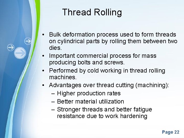 Thread Rolling • Bulk deformation process used to form threads on cylindrical parts by