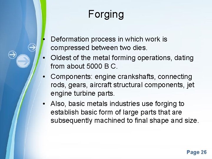 Forging • Deformation process in which work is compressed between two dies. • Oldest