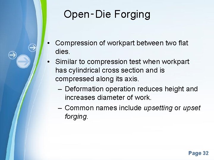 Open‑Die Forging • Compression of workpart between two flat dies. • Similar to compression