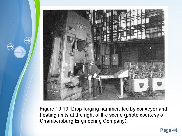 Figure 19. 19 Drop forging hammer, fed by conveyor and heating units at the