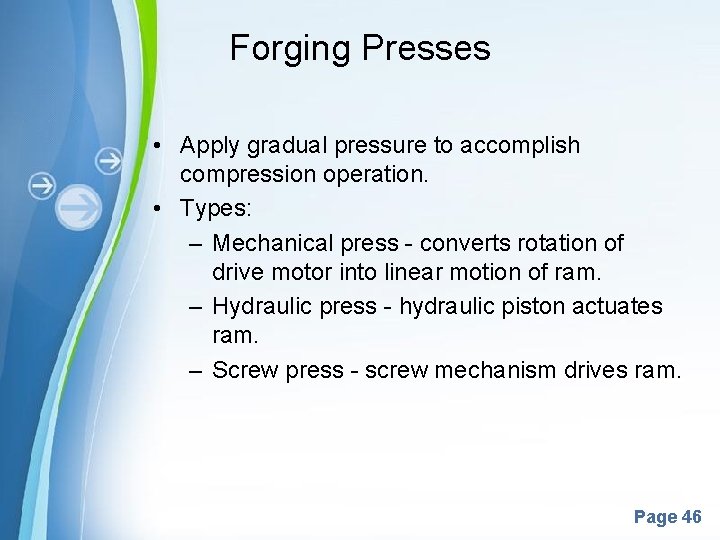 Forging Presses • Apply gradual pressure to accomplish compression operation. • Types: – Mechanical