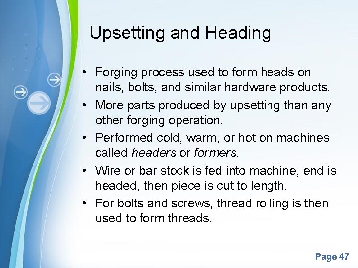 Upsetting and Heading • Forging process used to form heads on nails, bolts, and