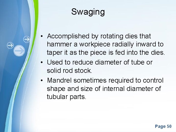 Swaging • Accomplished by rotating dies that hammer a workpiece radially inward to taper