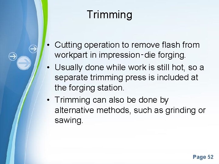 Trimming • Cutting operation to remove flash from workpart in impression‑die forging. • Usually