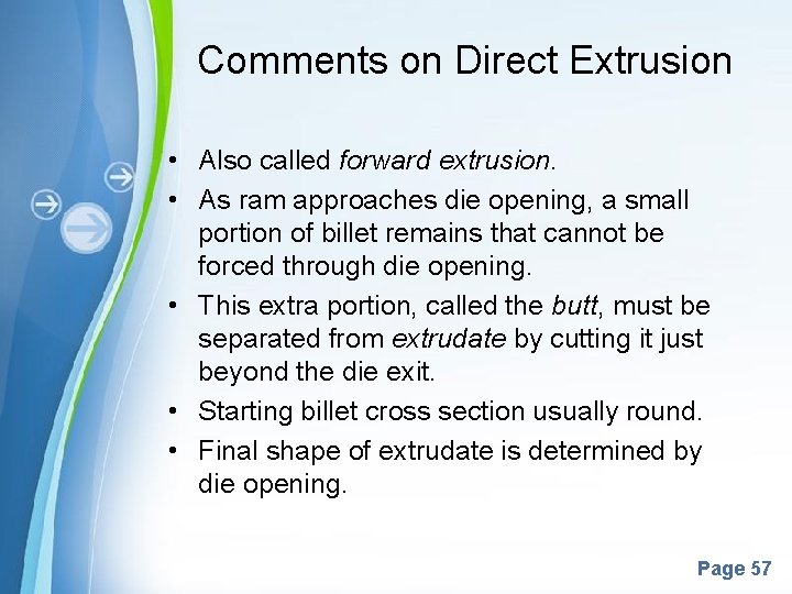 Comments on Direct Extrusion • Also called forward extrusion. • As ram approaches die