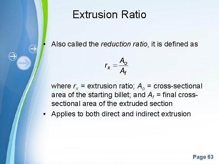 Extrusion Ratio • Also called the reduction ratio, it is defined as where rx