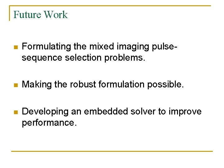 Future Work n Formulating the mixed imaging pulsesequence selection problems. n Making the robust