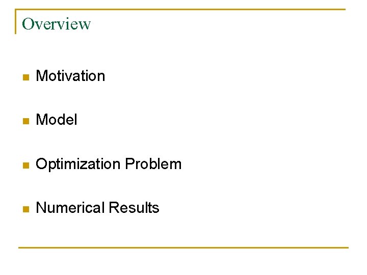 Overview n Motivation n Model n Optimization Problem n Numerical Results 