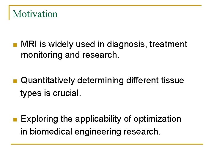Motivation n MRI is widely used in diagnosis, treatment monitoring and research. n Quantitatively