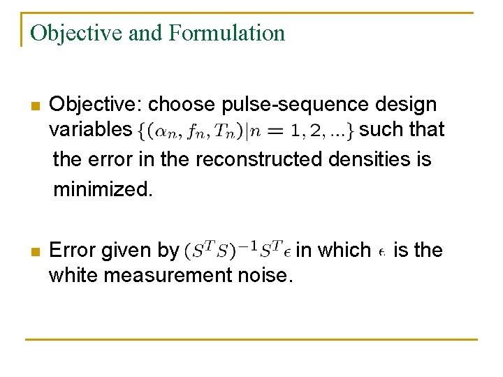 Objective and Formulation n Objective: choose pulse-sequence design variables such that the error in