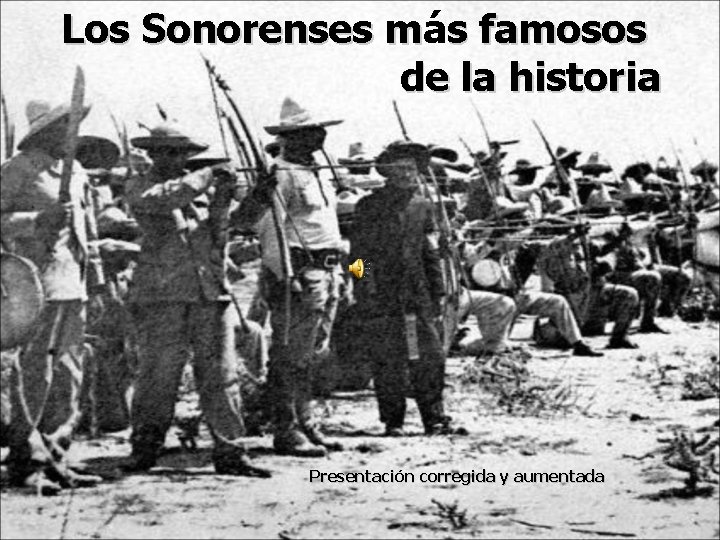 Los Sonorenses má m s famosos de la historia Presentació Presentaci n corregida y