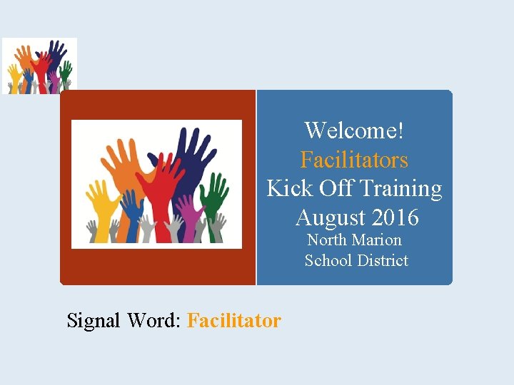 Welcome! Facilitators Kick Off Training August 2016 North Marion School District Signal Word: Facilitator