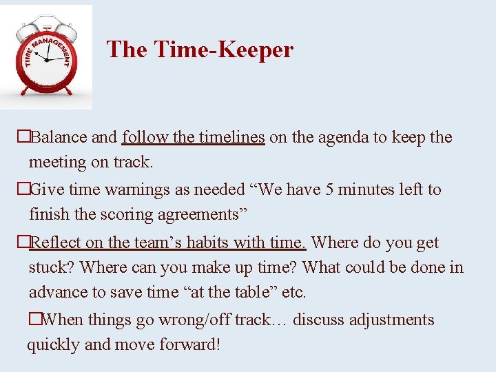 The Time-Keeper �Balance and follow the timelines on the agenda to keep the meeting