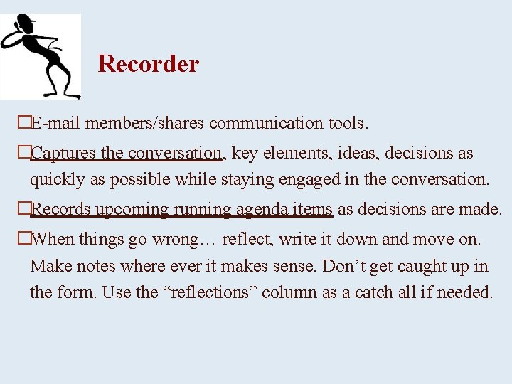 Recorder �E-mail members/shares communication tools. �Captures the conversation, key elements, ideas, decisions as quickly