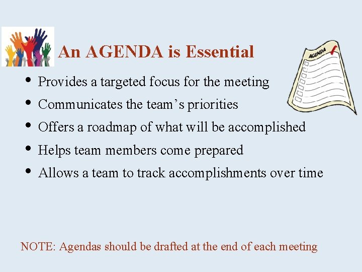 An AGENDA is Essential • • • Provides a targeted focus for the meeting