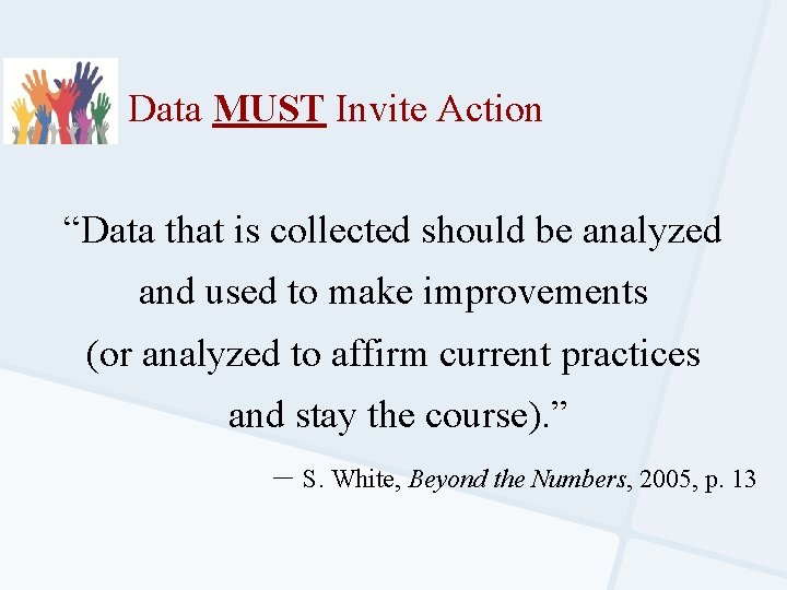 Data MUST Invite Action “Data that is collected should be analyzed and used to