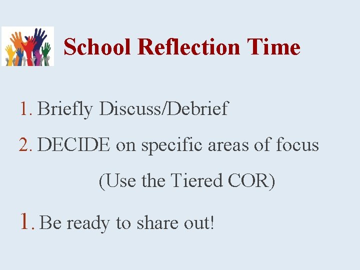 School Reflection Time 1. Briefly Discuss/Debrief 2. DECIDE on specific areas of focus (Use