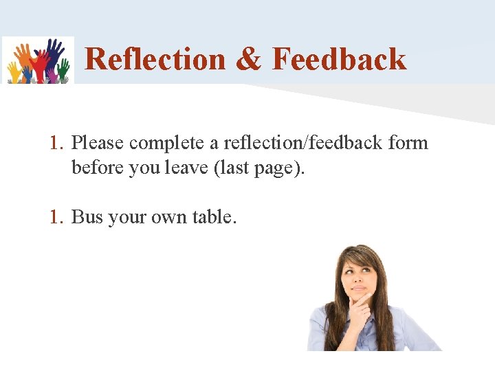 Reflection & Feedback 1. Please complete a reflection/feedback form before you leave (last page).