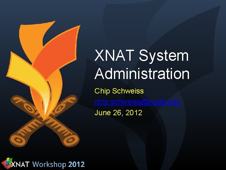 XNAT System Administration Chip Schweiss chip. schweiss@wustl. edu June 26, 2012 