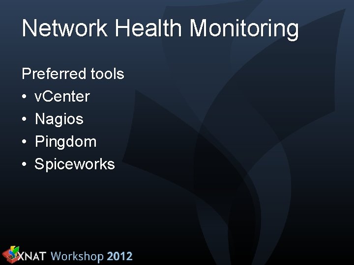 Network Health Monitoring Preferred tools • v. Center • Nagios • Pingdom • Spiceworks