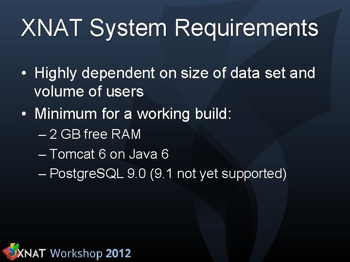 XNAT System Requirements • Highly dependent on size of data set and volume of