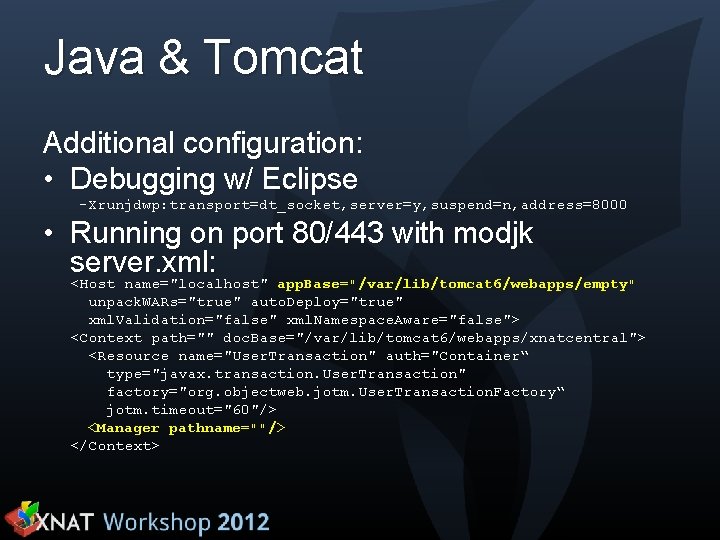 Java & Tomcat Additional configuration: • Debugging w/ Eclipse -Xrunjdwp: transport=dt_socket, server=y, suspend=n, address=8000