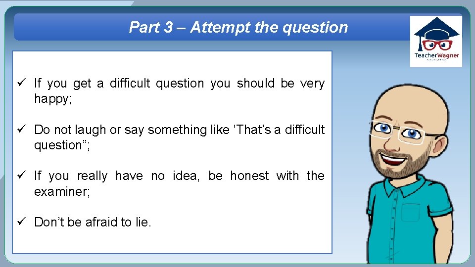 Part 3 – Attempt the question ü If you get a difficult question you