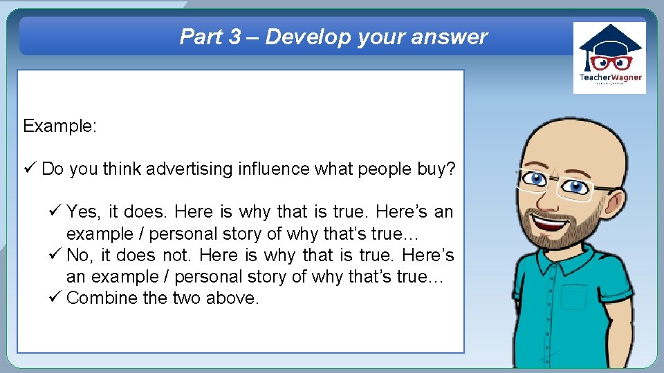 Part 3 – Develop your answer Example: ü Do you think advertising influence what