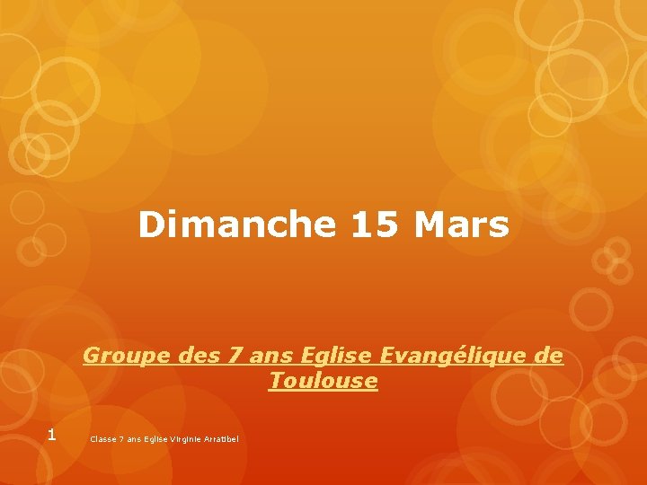 Dimanche 15 Mars Groupe des 7 ans Eglise Evangélique de Toulouse 1 Classe 7