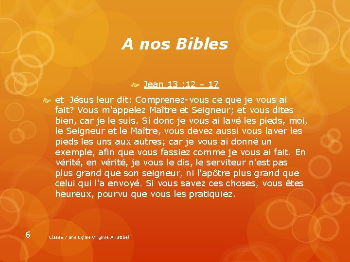 A nos Bibles Jean 13 : 12 – 17 et Jésus leur dit: Comprenez-vous