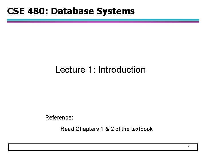 CSE 480: Database Systems Lecture 1: Introduction Reference: Read Chapters 1 & 2 of