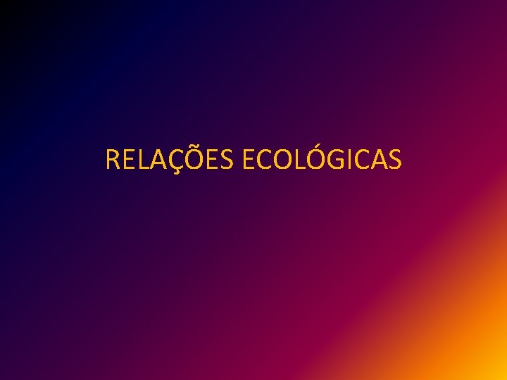 RELAÇÕES ECOLÓGICAS 