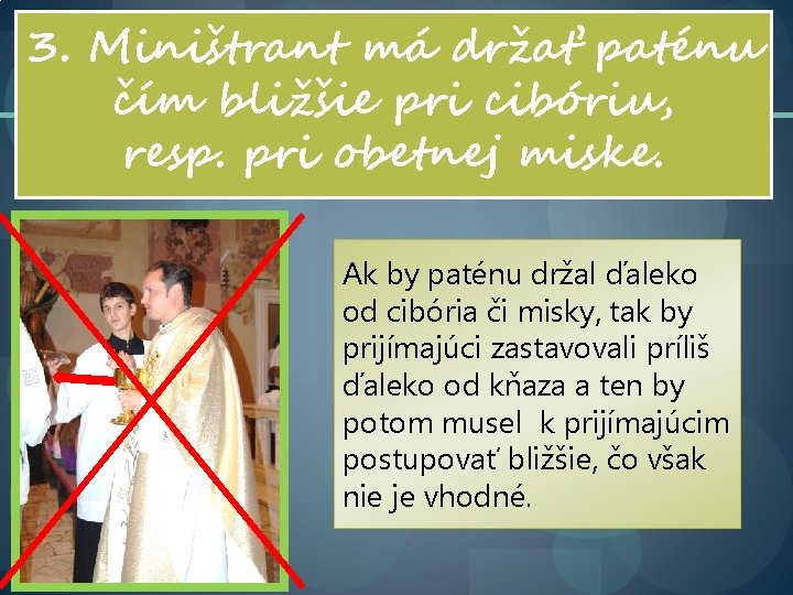 3. Miništrant má držať paténu čím bližšie pri cibóriu, resp. pri obetnej miske. Ak