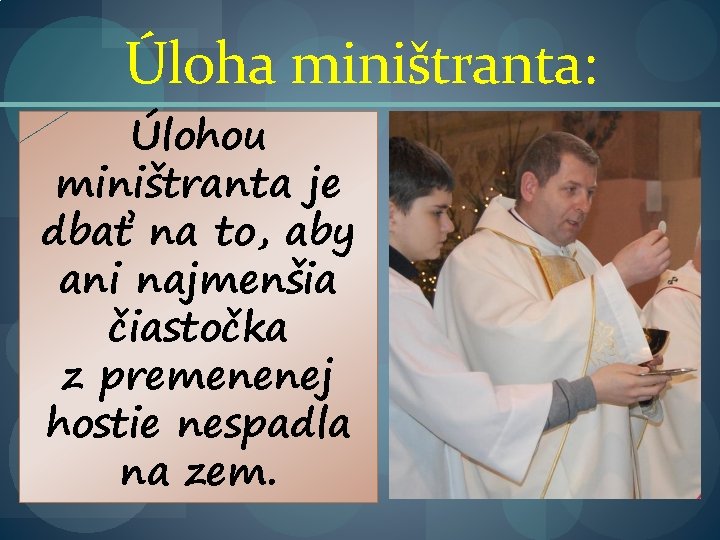 Úloha miništranta: Úlohou miništranta je dbať na to, aby ani najmenšia čiastočka z premenenej