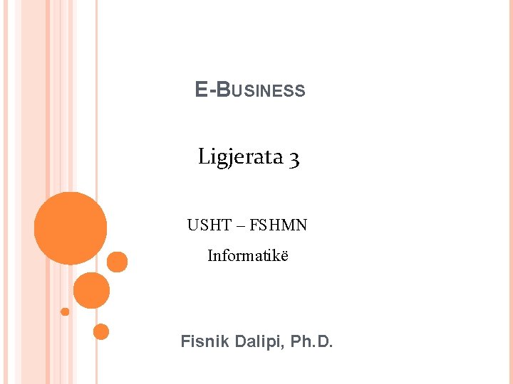 E-BUSINESS Ligjerata 3 USHT – FSHMN Informatikë Fisnik Dalipi, Ph. D. 