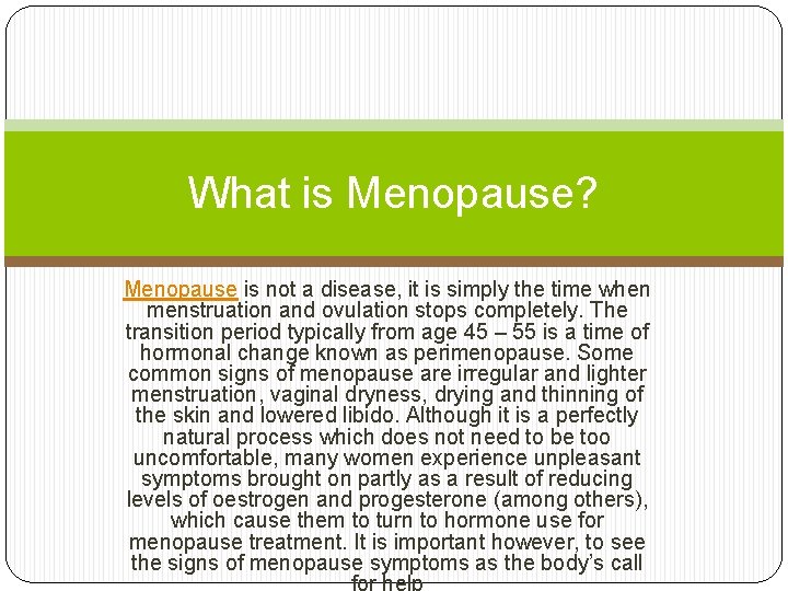 What is Menopause? Menopause is not a disease, it is simply the time when