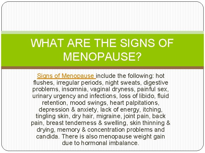 WHAT ARE THE SIGNS OF MENOPAUSE? Signs of Menopause include the following: hot flushes,