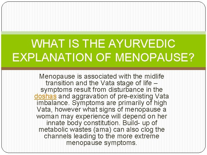 WHAT IS THE AYURVEDIC EXPLANATION OF MENOPAUSE? Menopause is associated with the midlife transition