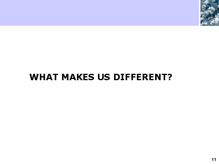 WHAT MAKES US DIFFERENT? 11 