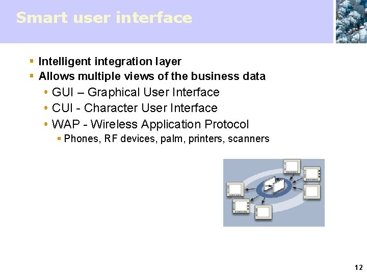 Smart user interface § Intelligent integration layer § Allows multiple views of the business