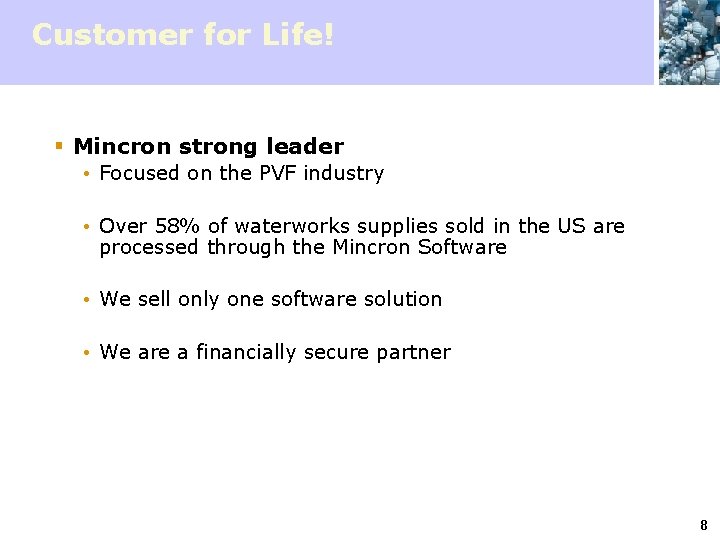 Customer for Life! § Mincron strong leader Focused on the PVF industry Over 58%