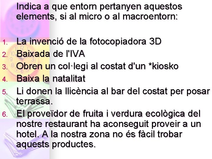 Indica a que entorn pertanyen aquestos elements, si al micro o al macroentorn: 1.