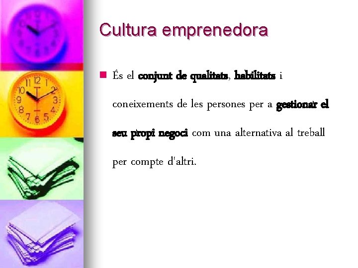 Cultura emprenedora n És el conjunt de qualitats, habilitats i coneixements de les persones