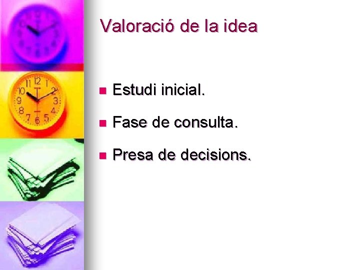 Valoració de la idea n Estudi inicial. n Fase de consulta. n Presa de